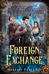 Book cover of Foreign Exchange by Jeremy Fabiano, book five of The Aetheric Codex series. The artwork shows three central characters: a young man holding a glowing magical dagger, another man with a focused expression standing beside him, and a young woman ready for battle. The background features a misty steampunk cityscape framed by gears and glowing blue magical energy.