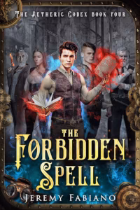 Book cover of The Forbidden Spell by Jeremy Fabiano, book four of The Aetheric Codex series. A young man stands at the center, holding a glowing open spellbook in one hand and a red magical tome in the other. Behind him are his allies, including a determined young woman and two older men, one wielding a flaming pistol. The scene is framed with steampunk gears and glowing magical energy.